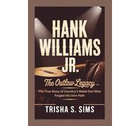 HANK WILLIAMS Jr.: The Outlaw Legacy - The True Story of Country’s Rebel Son Who Forged His Own Path