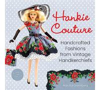 Hankie Couture (Revised): Hand-Crafted Fashions from Vintage Handkerchiefs (Featuring New Patterns!)