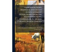Hankinson News: Marriage and Death Announcement Extractions From the Hankinson News, Hankinson, Richland County, North Dakota