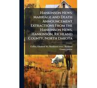 Hankinson News: Marriage and Death Announcement Extractions From the Hankinson News, Hankinson, Richland County, North Dakota