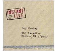 Hanley, Kay - Instant Live: Boston Ma-The Paradise 05-30-03
