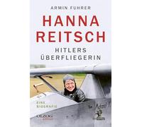Hanna Reitsch: Hitlers Überfliegerin. Eine Biografie