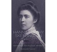 Hanna Sheehy Skeffington: Suffragette And Sinn Feiner - Her Memoirs And Political Writings