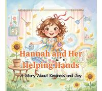 Hannah and Her Helping Hands: A Story about Kindness and Joy, A Heartwarming Children’s Picture Book About Helping Others, and Family Values (Ages 3-7)