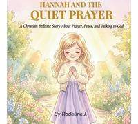 Hannah and the Quiet Prayer: A Christian Bedtime Story About Prayer, Peace, and Talking to God for Children Ages 3-6