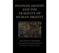 Hannah Arendt and the Fragility of Human Dignity by John Douglas Macready Inconnu (Auteur)