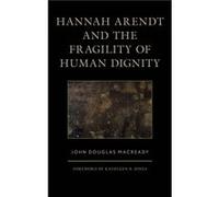 Hannah Arendt and the Fragility of Human Dignity by John Douglas Macready Unknown (Auteur)