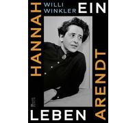 Hannah Arendt: Ein Leben | Eine große Denkerin und die Wirren des 20. Jahrhunderts: Willi Winklers fesselnde Biographie zum 50. Todestag