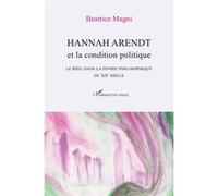 Hannah Arendt et la condition politique Le réel dans la pensée philosophique du XXe siècle - Beatrice Magni - L'harmattan - broché - Etude
