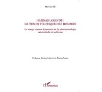Hannah Arendt ; Le temps politique des hommes Le temps comme dimension de la phénoménologie existentielle et politique - Marc Le Ny - L'harmattan - broché - Essai