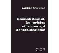 Hannah Arendt, les juristes et le concept de totalitarisme: Retour sur les sources juridiques d'un concept philosophique