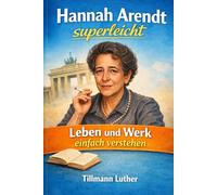 Hannah Arendt superleicht: Endlich ihr Leben und Werk besser verstehen