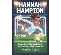 HANNAH HAMPTON: Saving Goals, Chasing Dreams: The Goalkeeper Who Dreamed Big