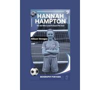 HANNAH HAMPTON: The Girl Who Loved to Guard the Goal- Biography For Kids