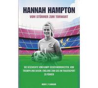 HANNAH HAMPTON : Vom Stürmer zum Torwart: Die Geschichte vom Kampf gegen Widrigkeiten, vom Triumph und davon, England zum Sieg im Frauensport zu führen
