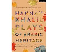 Hannah Khalil: Plays of Arabic Heritage: Plan D; Scenes from 73* Years; A Negotiation; A Museum in Baghdad; Last of the Pearl Fishers; Hakawatis