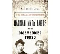 Hannah Mary Tabbs and the Disembodied Torso - Gross Kali Nicole Martin Luther King Jr. Professor of History Professor of African American Studies Wesleyan Gross Kali Nicole Martin Luther King Jr. Prof