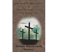 Hannah Whitall Smith Treasury - The God Of All Comfort & The Christian's Secret Of A Happy Life
