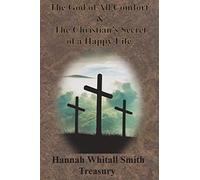 Hannah Whitall Smith Treasury - The God Of All Comfort & The Christian's Secret Of A Happy Life