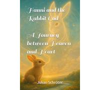 Hanni and the Rabbit God - A Journey between Heaven and Heart: A poetic animal fable about courage, trust, and the language of life
