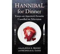 Hannibal for Dinner: Essays on America's Favorite Cannibal on Television