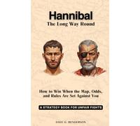 Hannibal: The Long Way Round How to Win When the Map, Odds, and Rules Are Set Against You: A Strategy Book for Unfair Fights