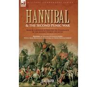 Hannibal & the Second Punic War: Roman & Carthage at War for the Dominance of the Ancient World, 218-201 B.C.