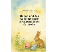 Hanno und das Geheimnis der verschwundenen Ostereier: Hannos Osterfreunde - Eine Geschichte über Freundschaft & Zusammenhalt