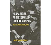 Hanns Eisler and His Circle in Republican Spain: Music, Antifascism, War