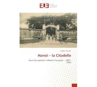Hanoï - la Citadelle: Sous l'occupation militaire française - 1887-1954