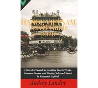 Hanoi Travel Guide 2026: A Traveler’s Guide to Avoiding Tourist Traps, Common Scams, and Staying Safe and Smart in Vietnam’s Capital