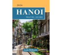 HANOI TRAVEL GUIDE: Everything You Need to Know Before You Go - “Your Ultimate Travel Companion”