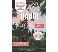 HANOI Travel Guide: Historic Streets, Craft Villages, Forest Trails, Rooftop Cafés, and Market Secrets