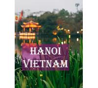Hanoi Vietnam: The charming capital of Vietnam, it combines the beauty of its lakes and ancient temples.