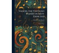Hanon, the Virtuoso Pianist in Sixty Exercises: For the Piano