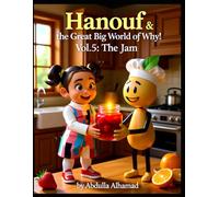 Hanouf & the Great Big World of Why! Vol. 5: The Jam: A Sweet Adventure into How Jam Is Made, Why We Eat It, and the Magic of Curious Questions