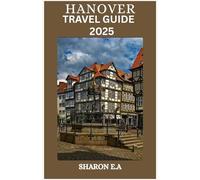 HANOVER TRAVEL GUIDE 2025: Explore the Culture, Practical Tips and Hidden Gems