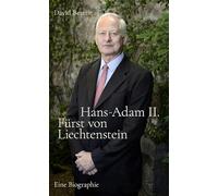 Hans-Adam II. Fürst von Liechtenstein - Eine Biografie: Mit einem Überblick über die Geschichte des Hauses Liechtenstein