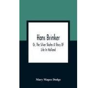 Hans Brinker; Or, The Silver Skates A Story Of Life In Holland