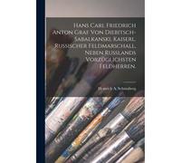 Hans Carl Friedrich Anton Graf Von Diebitsch-Sabalkanski, Kaiserl. Russischer Feldmarschall, Neben Russlands Vorzueglichsten Feldherren.