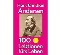 Hans Christian Andersen: 100 Lektionen fürs Leben