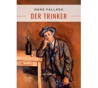 Hans Fallada: Der Trinker. Vollständige Neuausgabe