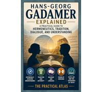 Hans-Georg Gadamer Explained: A Practical Guide to Hermeneutics, Tradition, Dialogue, and Understanding