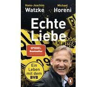 Hans-Joachim Watzke Michael Horeni Echte Liebe: Ein Leben mit dem BVB (Poche)