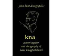 Hans Knappertsbusch. Kna: Concert Register and Discography of Hans Knappertsbusch, 1888-1965. Second Edition. [2007]. Hunt, John (Auteur)