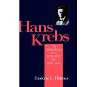 Hans Krebs: v.1: The Formation of a Scientific Life, 1900-33 (Monographs on