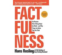 [Hans Rosling] Factfulness : dix raisons pour lesquelles nous sommes tordus sur le monde et pourquoi les choses sont meilleurs que vous ne le pensez.