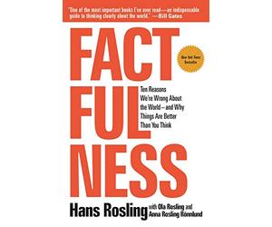 [Hans Rosling] Factfulness : dix raisons pour lesquelles nous sommes tordus sur le monde et pourquoi les choses sont meilleurs que vous ne le pensez.