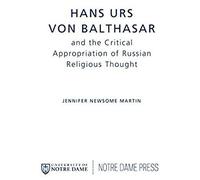 Hans Urs Von Balthasar And The Critical Appropriation Of Russian Religious Thought
