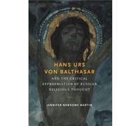 Hans Urs Von Balthasar and the Critical Appropriation of Russian Religious Thought - Jennifer Newsome Martin - University of Notre Dame Press - Livre en A Jennifer Newsome MartinJennifer Newsome Marti